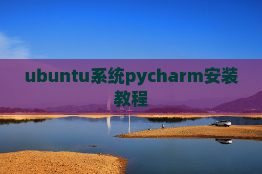 ubuntu系统pycharm安装教程 ubuntu系统pycharm安装教程