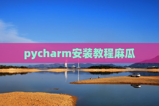 pycharm安装教程麻瓜